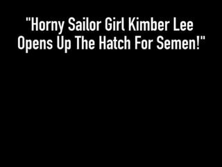 Hot to trot Sailor lover Kimber Lee goes ahead up the Hatch for Semen!